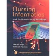 Nursing Informatics and the Foundation of Knowledge by Mcgonigle, Dee, Ph.D.; Mastrian, Kathleen, Ph.D., 9780763753283