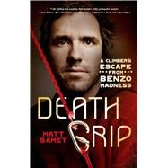 Death Grip A Climber's Escape from Benzo Madness by Samet, Matt, 9781250043283