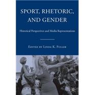 Sport, Rhetoric, and Gender Historical Perspectives and Media Representations by Fuller, Linda K., 9781403973283