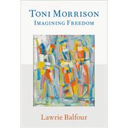 Toni Morrison Imagining Freedom by Balfour, Lawrie, 9780190673284