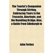 The Tourist's Companion Through Stirling, Embracing Tours to the Trosachs, Aberfoyle, and the Rumbling Bridge by Forbes, John; Session, D, 9780217253284