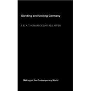 Dividing and Uniting Germany by Thomaneck; J. K. A., 9780415183284