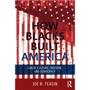 How Blacks Built America: Labor, Culture, Freedom, and Democracy by Feagin; Joe, 9780415703284
