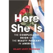 Here She Is The Complicated Reign of the Beauty Pageant in America by Levey Friedman, Hilary, 9780807083284