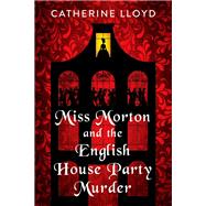 Miss Morton and the English House Party Murder A Riveting Regency Historical Mystery by Lloyd, Catherine, 9781496723284