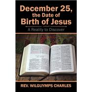 December 25, the Date of Birth of Jesus by Charles, Wilguymps, 9781543483284