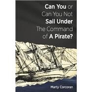 Can You or Can You Not Sail Under the Command of a Pirate by Corcoran, Marty, 9798350933284