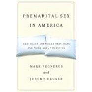 Premarital Sex in America How Young Americans Meet, Mate, and Think about Marrying by Regnerus, Mark; Uecker, Jeremy, 9780199743285