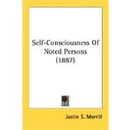 Self-Consciousness Of Noted Persons by Morrill, Justin Smith, 9780548763285