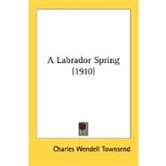 A Labrador Spring by Townsend, Charles Wendell, 9780548833285