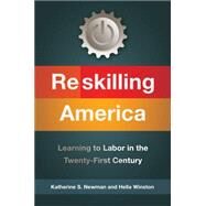 Reskilling America Learning to Labor in the Twenty-first Century by Newman, Katherine S.; Winston, Hella, 9781627793285