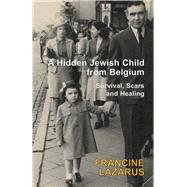 A Hidden Jewish Child from Belgium Survival, Scars and Healing by Lazarus, Francine, 9781910383285