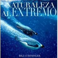 Naturaleza Al Extremo / Extreme  Nature: Images from the World's Edge by Curtsinger, Bill, 9789707183285