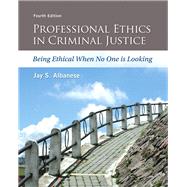 Professional Ethics in Criminal Justice: Being Ethical When No One is Looking by Albanese, Jay S., 9780133843286