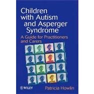Children with Autism and Asperger Syndrome A Guide for Practitioners and Carers by Howlin, Patricia, 9780471983286