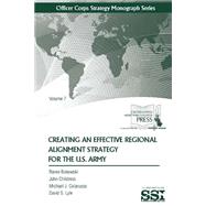 Creating an Effective Regional Alignment Strategy for the U.s. Army by Major Raven Bukowski; Childress, John; Colarusso, Michael J.; Lyle, David S., 9781508433286