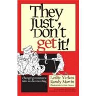 They Just Don't Get It! Changing Resistance Into Understanding by Yerkes, Leslie; Martin, Randy; Dewey, Ben, 9781576753286