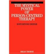 The Mystical Power of Person-Centred Therapy Hope Beyond Despair by Thorne, Brian, 9781861563286