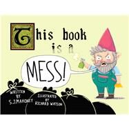 This Book is a Mess! by Mahoney, S.J.; Watson, Richard, 9781922943286