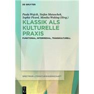 Klassik Als Kulturelle Praxis by Wojcik, Paula; Matuschek, Stefan; Picard, Sophie; Wolting, Monika, 9783110603286