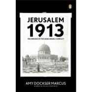Jerusalem 1913 : The Origins of the Arab-Israeli Conflict by Marcus, Amy Dockser (Author), 9780143113287