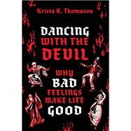 Dancing with the Devil Why Bad Feelings Make Life Good by Thomason, Krista K., 9780197673287