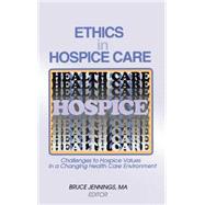 Ethics in Hospice Care: Challenges to Hospice Values in a Changing Health Care Environment by Jennings; Bruce, 9780789003287