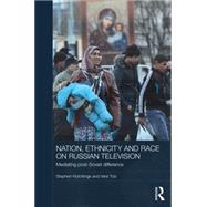 Nation, Ethnicity and Race on Russian Television: Mediating Post-Soviet Difference by Hutchings; Stephen, 9781138853287