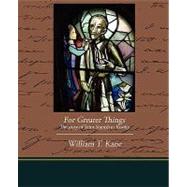 For Greater Things the Story of Saint Stanislaus Kostka by Kane, William T., 9781438513287