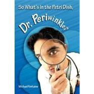 So What's in the Petri Dish, Dr. Periwinkle? by Fontaine, Michael, 9781463403287