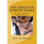 The Death of Lizbeth Ghika by Aldridge, Ken, 9781500263287