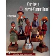 Carving a Street-Corner Band by Streetman, Al, 9780764313288