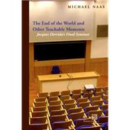 The End of the World and Other Teachable Moments Jacques Derrida's Final Seminar by Naas, Michael, 9780823263288