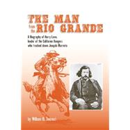 The Man from the Rio Grande: A Biography of Harry Love Leader of the California Rangers Who Tracked Down Joaquin Murrieta by Secrest, William B., Jr., 9780870623288