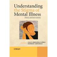 Understanding the Stigma of Mental Illness Theory and Interventions by Arboleda-Flórez, Julio; Sartorius, Norman, 9780470723289