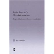 Latin America's Neo-Reformation: Religion's Influence on Contemporary Politics by Patterson,Eric, 9781138833289