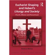 Eucharist Shaping and Heberts Liturgy and Society: Church, Mission and Personhood by Bishop,Andrew, 9781472463289