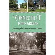 Connecticut Town Greens History of the State's Common Centers by Lehman, Eric D., 9781493013289