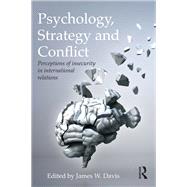 Psychology, Strategy and Conflict: Perceptions of Insecurity in International Relations by Davis; James W., 9780415643290