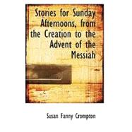 Stories for Sunday Afternoons, from the Creation to the Advent of the Messiah by Crompton, Susan Fanny, 9780554553290
