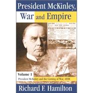 President McKinley, War and Empire: President McKinley and the Coming of War, 1898 by Hamilton,Richard, 9780765803290