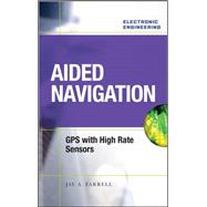 Aided Navigation: GPS with High Rate Sensors by Farrell, Jay, 9780071493291