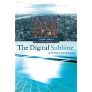 The Digital Sublime Myth, Power, and Cyberspace by Mosco, Vincent, 9780262633291