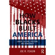 How Blacks Built America: Labor, Culture, Freedom, and Democracy by Feagin; Joe, 9780415703291
