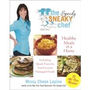 The Speedy Sneaky Chef: Quick, Healthy Fixes for Your Family's Favorite Packaged Foods by Lapine, Missy Chase, 9780762443291