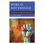 Woke is Not Enough School Reform for Leaders with Justice in Mind by Hawkes, T. Elijah, 9781475863291