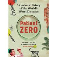 Patient Zero A Curious History of the World's Worst Diseases by Kang, Lydia; Pedersen, Nate, 9781523513291