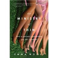 The Ministry of Thin How the Pursuit of Perfection Got Out of Control by Woolf, Emma, 9781619023291