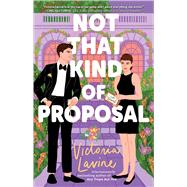 Not that Kind of Proposal A Novel by Lavine, Victoria, 9781668083291