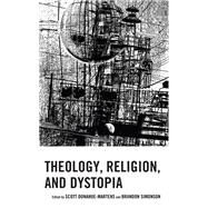 Theology, Religion, and Dystopia by Donahue-Martens, Scott; Simonson, Brandon; Donahue-Martens, Scott; Gombkto , Beta; Hermans-Webster, Thomas G.; Martin, Justin F.; McCrary, C. J.; McDowell, John C.; Penn, David; Pumphrey, Amanda L.; Pumphrey, Nicholaus B.; Sheinfeld, Shayna; Simonson, B, 9781978713291
